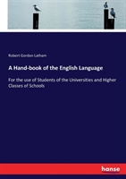Hand-book of the English Language For the use of Students of the Universities and Higher Classes of Schools