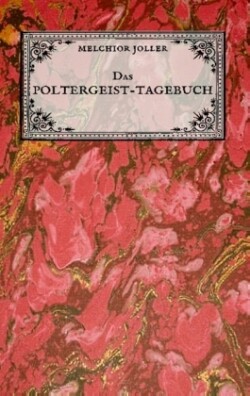 Poltergeist-Tagebuch des Melchior Joller - Protokoll der Poltergeistphänomene im Spukhaus zu Stans
