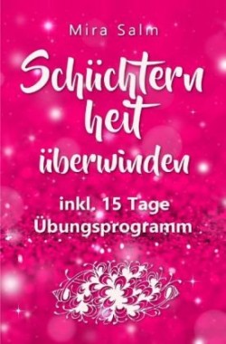 Schüchternheit: So befreien Sie sich in 15 Tagen von Schüchternheit und Selbstzweifeln! Eine Schritt für Schritt Anleitung, wie Sie Schüchternheit überwinden, Selbstsicherheit aufbauen, unbeschwert Smalltalk führen und auf andere Menschen zugehen