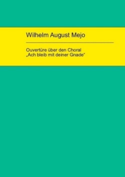 Wilhelm August Mejo: Ouvertüre über den Choral "Ach bleib mit deiner Gnade"