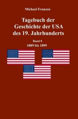 Tagebuch der Geschichte der USA des 19. Jahrhunderts, Band 8  1889-1899