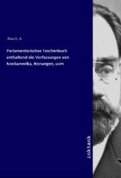 Parlamentarisches Taschenbuch enthaltend die Verfassungen von Nordamerika, Norwegen, uvm