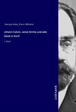 Johann Calvin, seine Kirche und sein Staat in Genf