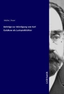 Beiträge zur Würdigung von Karl Gutzkow als Lustspieldichter