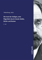 Die Insel der Heiligen, eine Pilgerfahrt durch Irlands Städte, Dörfer und Ruinen