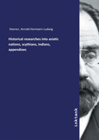 Historical researches into asiatic nations, scythians, indians, appendixes