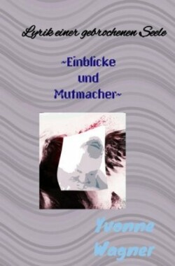 Lyrik einer gebrochenen Seele                        ~Einblicke und Mutmacher~