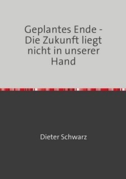 Geplantes Ende - Die Zukunft liegt nicht in unserer Hand