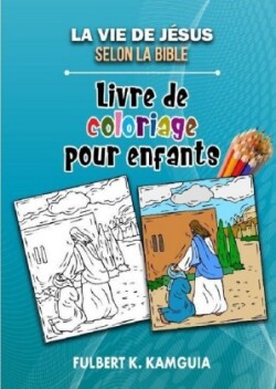 La vie de Jésus selon la Bible: Livre de coloriage pour enfants