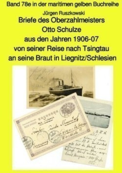 Briefe des Oberzahlmeisters Otto Schulze aus den Jahren 1906-07 von seiner Reise nach Tsingtau an seine Braut in Liegnitz/Schlesien