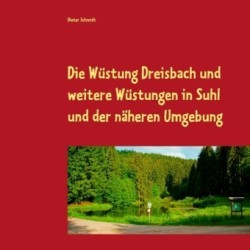 Die Wüstung Dreisbach und weitere Wüstungen in Suhl und der näheren Umgebung