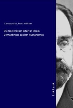 Die Universitaet Erfurt in ihrem Verhaeltnisse zu dem Humanismus