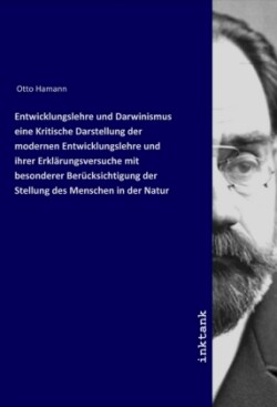 Entwicklungslehre und Darwinismus eine Kritische Darstellung der modernen Entwicklungslehre und ihrer Erklärungsversuche mit besonderer Berücksichtigung der Stellung des Menschen in der Natur