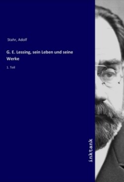 G. E. Lessing, sein Leben und seine Werke