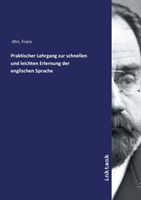Praktischer Lehrgang zur schnellen und leichten Erlernung der englischen Sprache