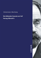 Die bildenden Kuenste am Hof Herzog Albrecht's