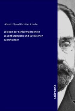 Lexikon der Schleswig Holstein Lauenburgischen und Eutinischen Schriftsteller