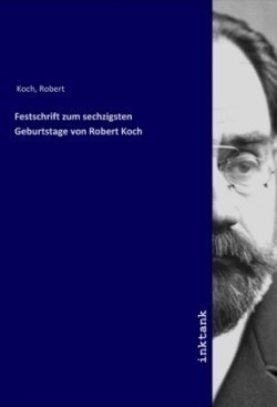 Festschrift zum sechzigsten Geburtstage von Robert Koch