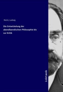 Die Entwickelung der abendlaendischen Philosophie bis zur Kritik