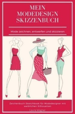 Mein Modedesign Skizzenbuch Mode zeichnen, entwerfen und skizzieren Zeichenbuch Sketchbook für Modedesigner mit weiblichen Silhouetten