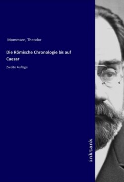 Die Römische Chronologie bis auf Caesar