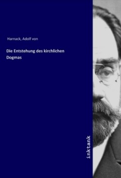 Die Entstehung des kirchlichen Dogmas