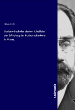 Gedenk-Buch der vierten Jubelfeier der Erfindung der Buchdruckerkunst in Mainz.