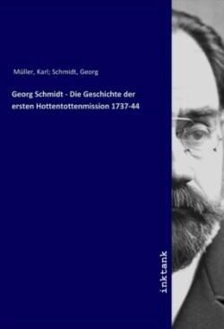 Georg Schmidt - Die Geschichte der ersten Hottentottenmission 1737-44