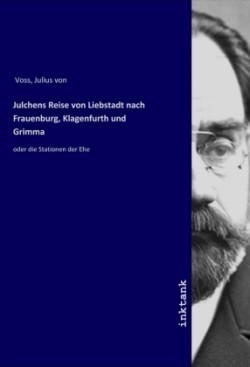 Julchens Reise von Liebstadt nach Frauenburg, Klagenfurth und Grimma