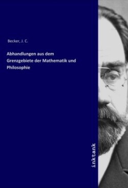 Abhandlungen aus dem Grenzgebiete der Mathematik und Philosophie