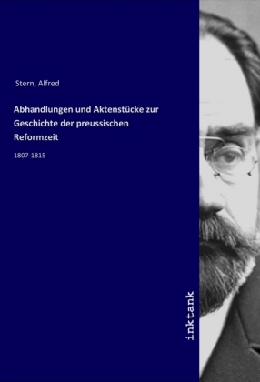 Abhandlungen und Aktenstücke zur Geschichte der preussischen Reformzeit