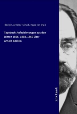 Tagebuch-Aufzeichnungen aus den Jahren 1866, 1868, 1869 über Arnold Böcklin