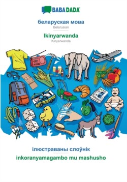 BABADADA, Belarusian (in cyrillic script) - Ikinyarwanda, visual dictionary (in cyrillic script) - inkoranyamagambo mu mashusho