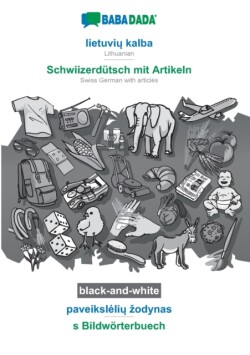 BABADADA black-and-white, lietuvi&#371; kalba - Schwiizerdütsch mit Artikeln, paveiksleli&#371; zodynas - s Bildwörterbuech