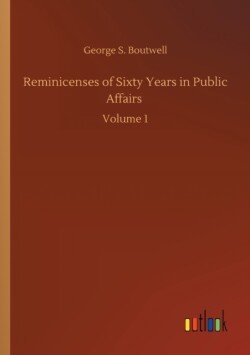 Reminicenses of Sixty Years in Public Affairs