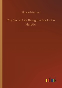 Secret Life Being the Book of A Heretic