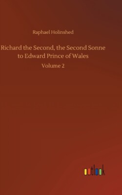 Richard the Second, the Second Sonne to Edward Prince of Wales
