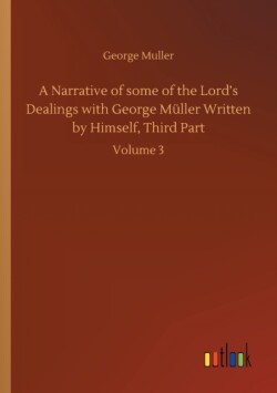Narrative of some of the Lord's Dealings with George Müller Written by Himself, Third Part