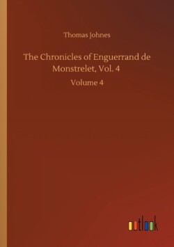 Chronicles of Enguerrand de Monstrelet, Vol. 4