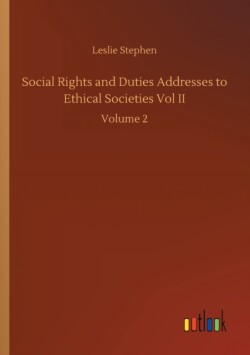 Social Rights and Duties Addresses to Ethical Societies Vol II