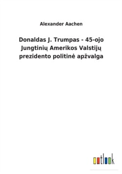 Donaldas J. Trumpas - 45-ojo Jungtini&#371; Amerikos Valstij&#371; prezidento politine apzvalga