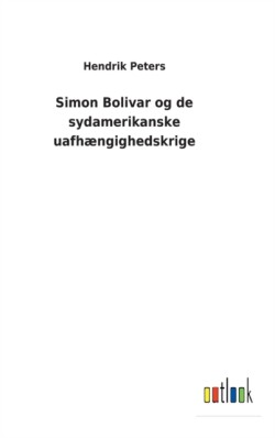 Simon Bolivar og de sydamerikanske uafhængighedskrige