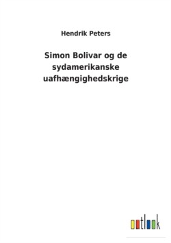 Simon Bolivar og de sydamerikanske uafhængighedskrige