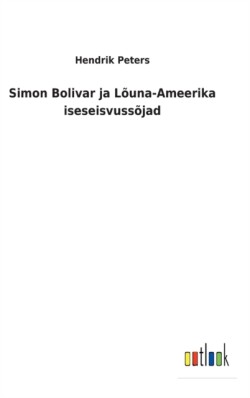 Simon Bolivar ja Lõuna-Ameerika iseseisvussõjad