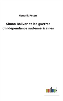 Simon Bolivar et les guerres d'indépendance sud-américaines