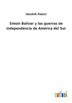 Simón Bolívar y las guerras de independencia de América del Sur