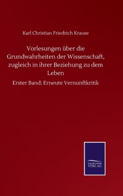 Vorlesungen über die Grundwahrheiten der Wissenschaft, zugleich in ihrer Beziehung zu dem Leben