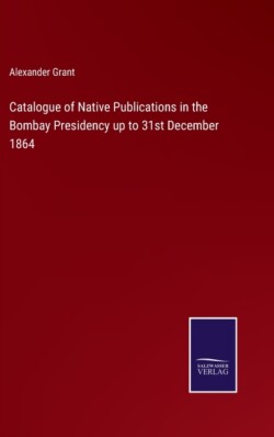 Catalogue of Native Publications in the Bombay Presidency up to 31st December 1864