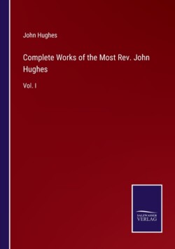 Complete Works of the Most Rev. John Hughes