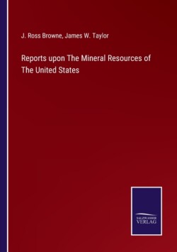 Reports upon The Mineral Resources of The United States